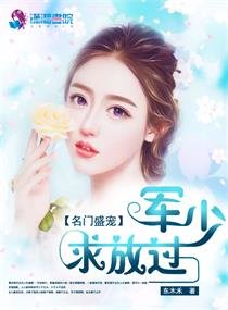 名門盛寵:軍少,求放過