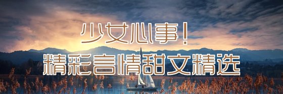 少女心事！精彩言情甜文精选