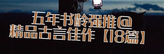 五年书龄强推@精品古言佳作【18篇】